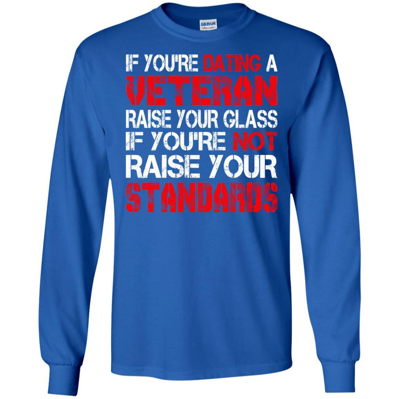 VETERAN TSHIRT IF YOU'RE DATING A VETERAN RAISE YOUR GLASS IF YOU'RE NOT RAISE YOUR STANDARDS SHIRTS CustomCat