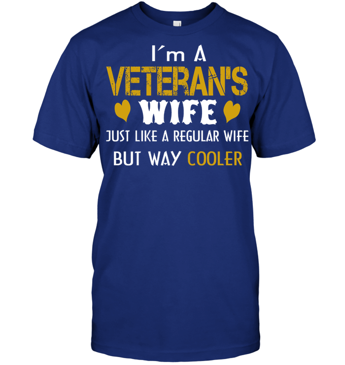 Veteran Wife I;m A veteran's Wife Just Like A Regular Wife But Way Cooler GearLaunch