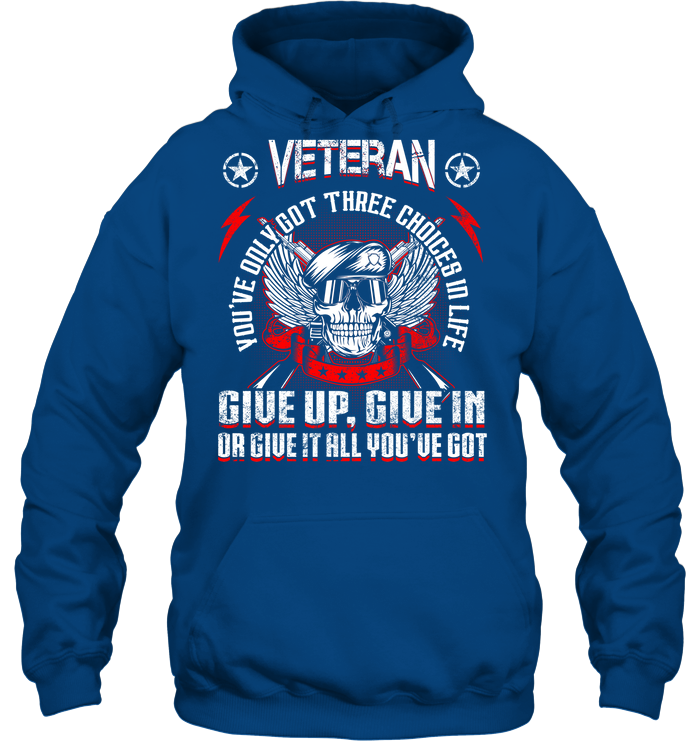 Veteran You've Only Got Three Choices In Life Give Up Give In Or Give It All You've Got GearLaunch