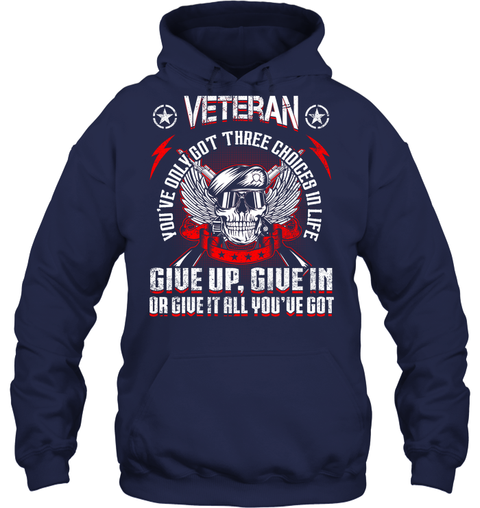 Veteran You've Only Got Three Choices In Life Give Up Give In Or Give It All You've Got GearLaunch