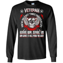VETERAN YOU'VE ONLY THREE CHOICES IN THE LIFE GIVE UP GIVE IN OR GIVE IT ALL YOU'VE GOT T-SHIRT CustomCat