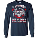 VETERAN YOU'VE ONLY THREE CHOICES IN THE LIFE GIVE UP GIVE IN OR GIVE IT ALL YOU'VE GOT T-SHIRT CustomCat