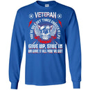 VETERAN YOU'VE ONLY THREE CHOICES IN THE LIFE GIVE UP GIVE IN OR GIVE IT ALL YOU'VE GOT T-SHIRT CustomCat