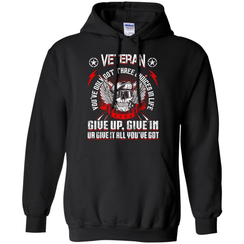VETERAN YOU'VE ONLY THREE CHOICES IN THE LIFE GIVE UP GIVE IN OR GIVE IT ALL YOU'VE GOT T-SHIRT CustomCat