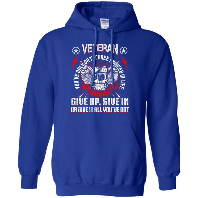 VETERAN YOU'VE ONLY THREE CHOICES IN THE LIFE GIVE UP GIVE IN OR GIVE IT ALL YOU'VE GOT T-SHIRT CustomCat