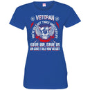 VETERAN YOU'VE ONLY THREE CHOICES IN THE LIFE GIVE UP GIVE IN OR GIVE IT ALL YOU'VE GOT T-SHIRT CustomCat