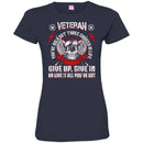 VETERAN YOU'VE ONLY THREE CHOICES IN THE LIFE GIVE UP GIVE IN OR GIVE IT ALL YOU'VE GOT T-SHIRT CustomCat