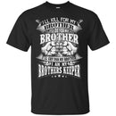 VETERANS T-SHIRT I WILL KILL DIE CRY FOR MY BROTHER I AM MY BROTHERS KEEPER VETERANS DAY TEE SHIRT CustomCat