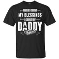 Veterant T-Shirt When I Count My Blessings I Count My Daddy Dad Gift T Shirts CustomCat