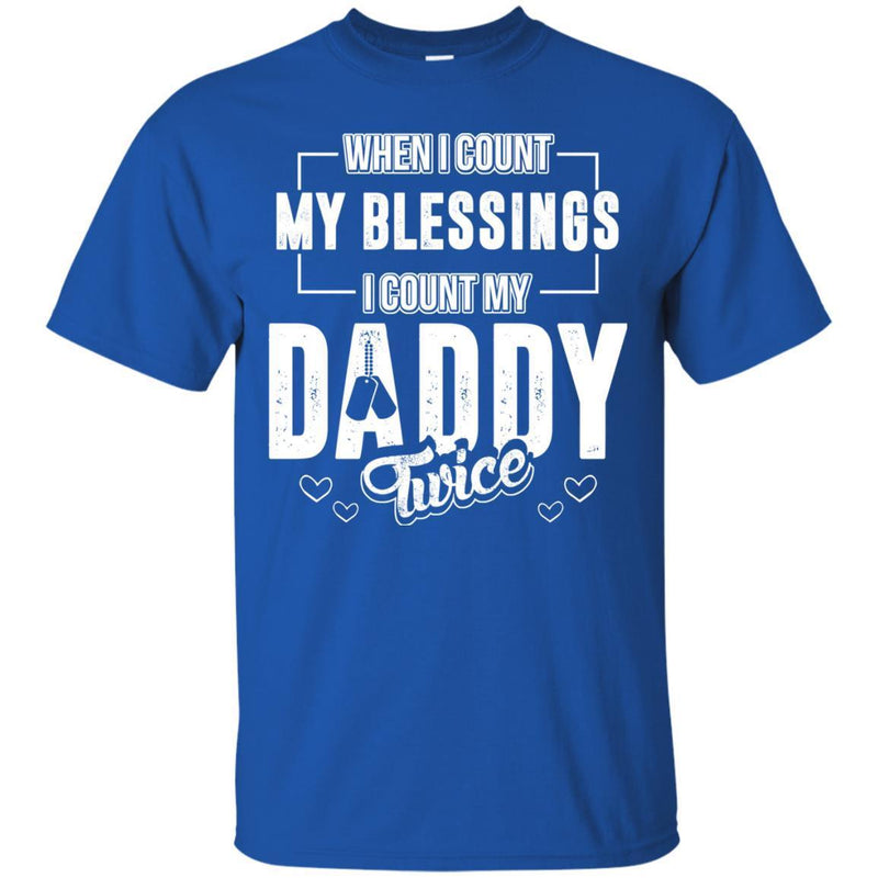 Veterant T-Shirt When I Count My Blessings I Count My Daddy Dad Gift T Shirts CustomCat
