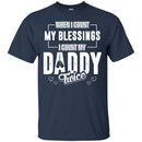 Veterant T-Shirt When I Count My Blessings I Count My Daddy Dad Gift T Shirts CustomCat