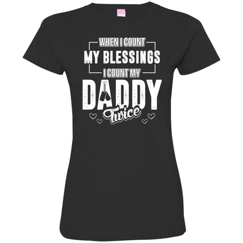 Veterant T-Shirt When I Count My Blessings I Count My Daddy Dad Gift T Shirts CustomCat