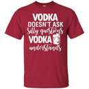 Vodka Doesn't Ask Silly Questions Vodka Understands Funny Gifts Wine Lover Shirts CustomCat