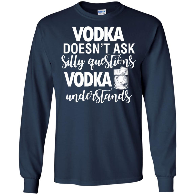 Vodka Doesn't Ask Silly Questions Vodka Understands Funny Gifts Wine Lover Shirts CustomCat