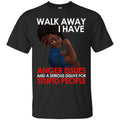 Walk Away I Have Anger Issues and a Serious Dislike for Stupid People T-shirts CustomCat