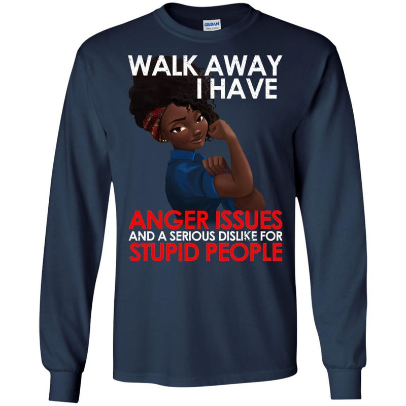 Walk Away I Have Anger Issues and a Serious Dislike for Stupid People T-shirts CustomCat