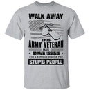 WALK AWAY THIS ARMY VETERAN HAS ANGER ISSUES AND A SERIOUS DISLIKE FOR STUPID PEOPLE VETERAN SHIRT CustomCat