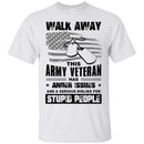 WALK AWAY THIS ARMY VETERAN HAS ANGER ISSUES AND A SERIOUS DISLIKE FOR STUPID PEOPLE VETERAN SHIRT CustomCat