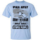 WALK AWAY THIS ARMY VETERAN HAS ANGER ISSUES AND A SERIOUS DISLIKE FOR STUPID PEOPLE VETERAN SHIRT CustomCat