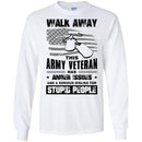 WALK AWAY THIS ARMY VETERAN HAS ANGER ISSUES AND A SERIOUS DISLIKE FOR STUPID PEOPLE VETERAN SHIRT CustomCat