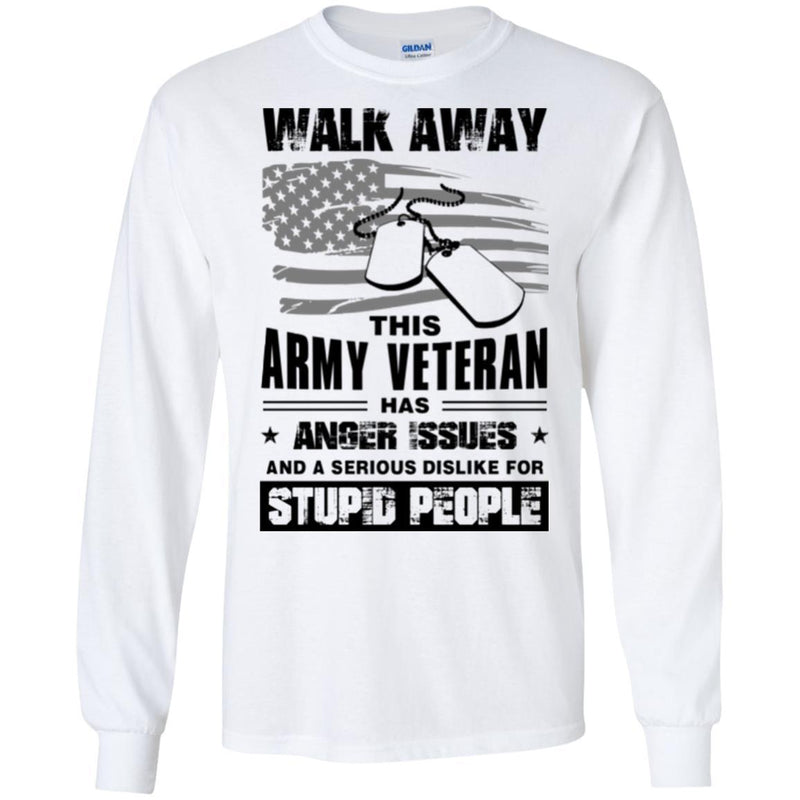 WALK AWAY THIS ARMY VETERAN HAS ANGER ISSUES AND A SERIOUS DISLIKE FOR STUPID PEOPLE VETERAN SHIRT CustomCat