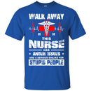 Walk Away This Nurse Has Anger Issues And A Serious Dislike For Stupid People Nurse T Shirts CustomCat