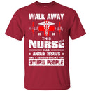 Walk Away This Nurse Has Anger Issues And A Serious Dislike For Stupid People Nurse T Shirts CustomCat