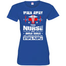 Walk Away This Nurse Has Anger Issues And A Serious Dislike For Stupid People Nurse T Shirts CustomCat