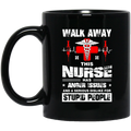 Walk Away This Nurse Has Anger Issues And A Serious Dislike For Stupid People Nurses 11oz - 15oz Black Mug