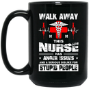 Walk Away This Nurse Has Anger Issues And A Serious Dislike For Stupid People Nurses 11oz - 15oz Black Mug