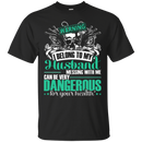 Warning I Belong To My Husband Messing With Me Can Be Very Dangerous Funny T-shirts CustomCat