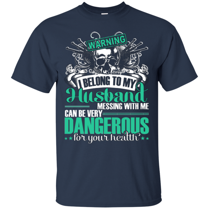 Warning I Belong To My Husband Messing With Me Can Be Very Dangerous Funny T-shirts CustomCat