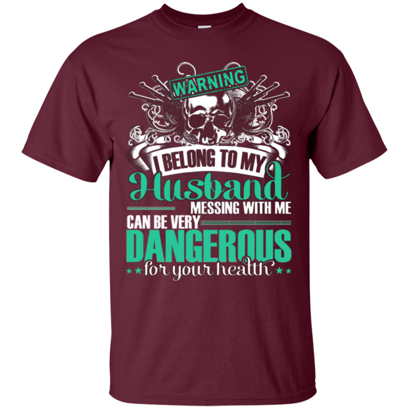 Warning I Belong To My Husband Messing With Me Can Be Very Dangerous Funny T-shirts CustomCat