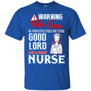 Warning This Guy Is Protected By The Good Lord And A Crazy Nurse Funny Gift Nurse T Shirts CustomCat