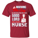 Warning This Guy Is Protected By The Good Lord And A Crazy Nurse Funny Gift Nurse T Shirts CustomCat