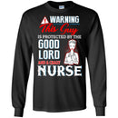 Warning This Guy Is Protected By The Good Lord And A Crazy Nurse Funny Gift Nurse T Shirts CustomCat