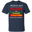 Watch Out Teacher On Summer Vacation Every Child Left Behind Funny Gift Teacher T Shirts CustomCat