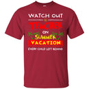 Watch Out Teacher On Summer Vacation Every Child Left Behind Funny Gift Teacher T Shirts CustomCat