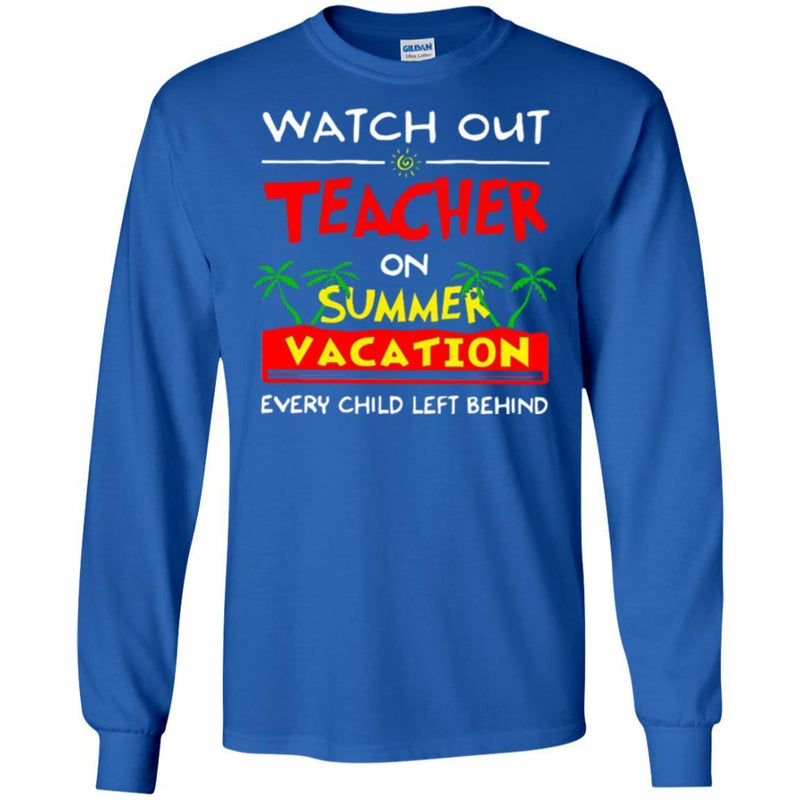 Watch Out Teacher On Summer Vacation Every Child Left Behind Funny Gift Teacher T Shirts CustomCat