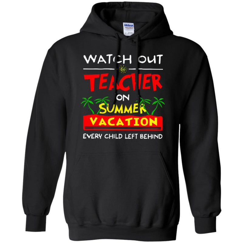 Watch Out Teacher On Summer Vacation Every Child Left Behind Funny Gift Teacher T Shirts CustomCat