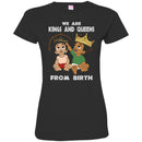 We Are Kings and Queens from Birth T-shirt CustomCat