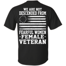 We Are Not Descended From Fearful Women - Female Veteran T-shirt CustomCat
