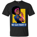 We Can Fight It T-shirts CustomCat
