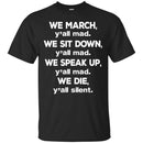 We March We Sit Down We Speak Up We Die T-shirts CustomCat
