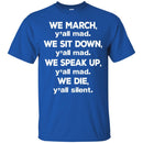 We March We Sit Down We Speak Up We Die T-shirts CustomCat