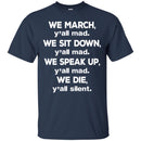 We March We Sit Down We Speak Up We Die T-shirts CustomCat