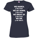 We March We Sit Down We Speak Up We Die T-shirts CustomCat