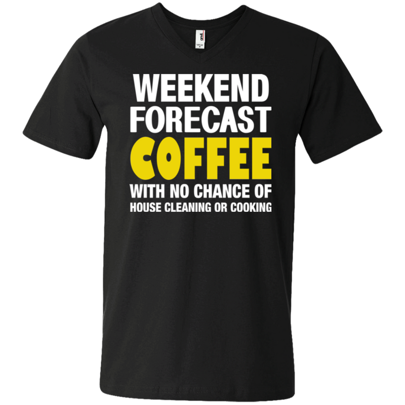 Weekend forecast coffee with no chance of house cleaning or cooking T-shirts CustomCat