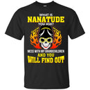 What Is Nanatude You Ask Mess With My Grandchildren And You Will Find Out T Shirt CustomCat
