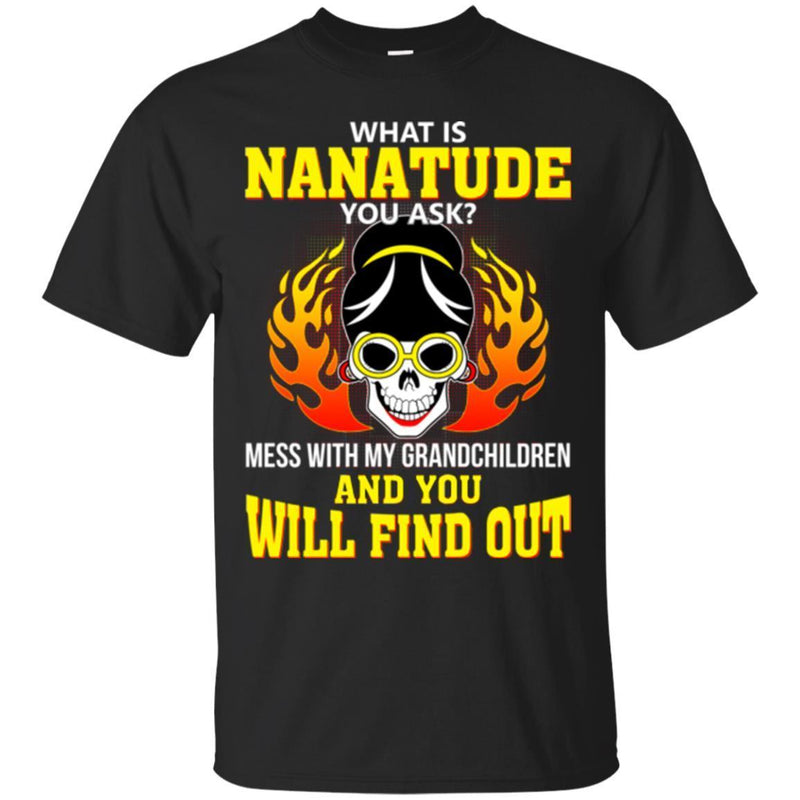 What Is Nanatude You Ask Mess With My Grandchildren And You Will Find Out T Shirt CustomCat